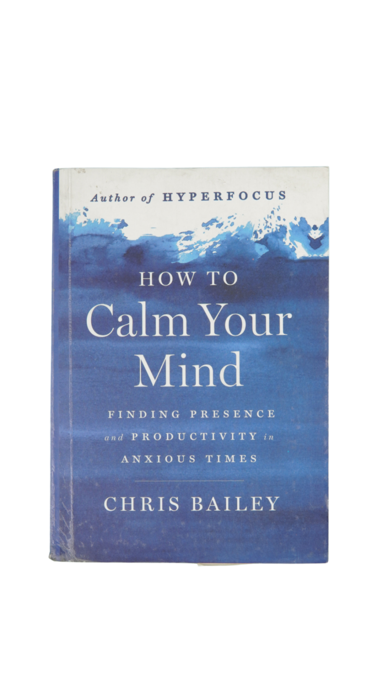 How To Calm Your Mind By Chris Bailey
