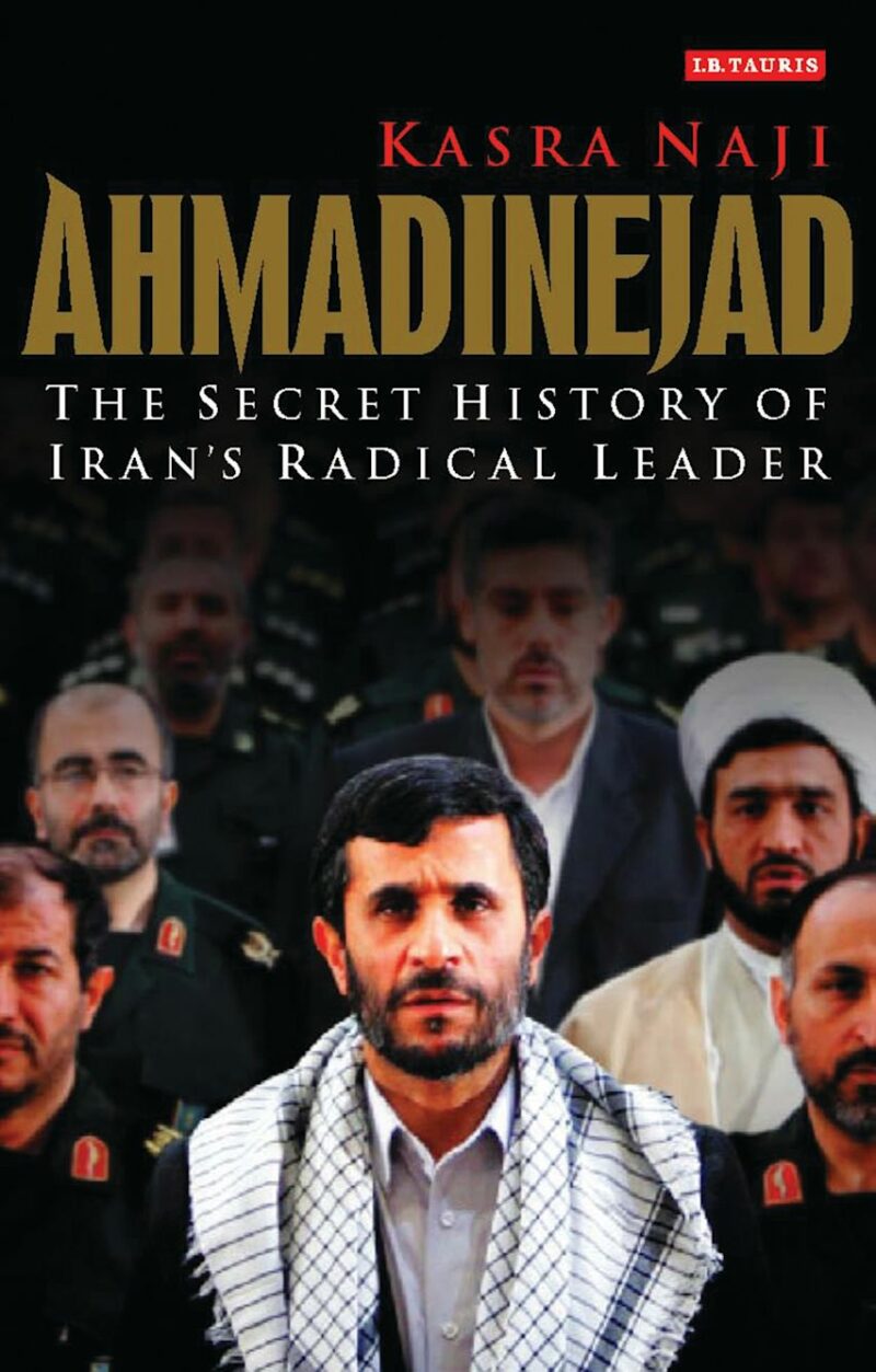 Ahmadinejad (The Secret History Of Iran'S Radical Leader) By Kasra Naji
