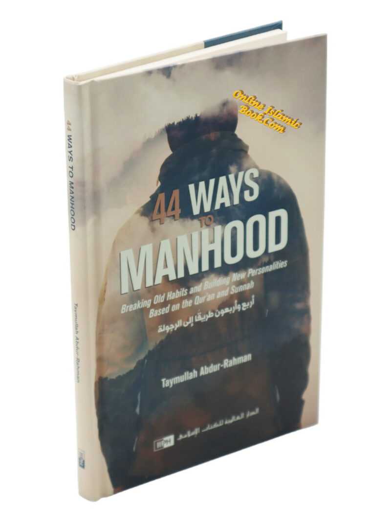 44 Ways to Manhood: Breaking Old Habits and Building New Personalities Based on Qur’an and Sunnah by Taymullah Abdur-Rahman