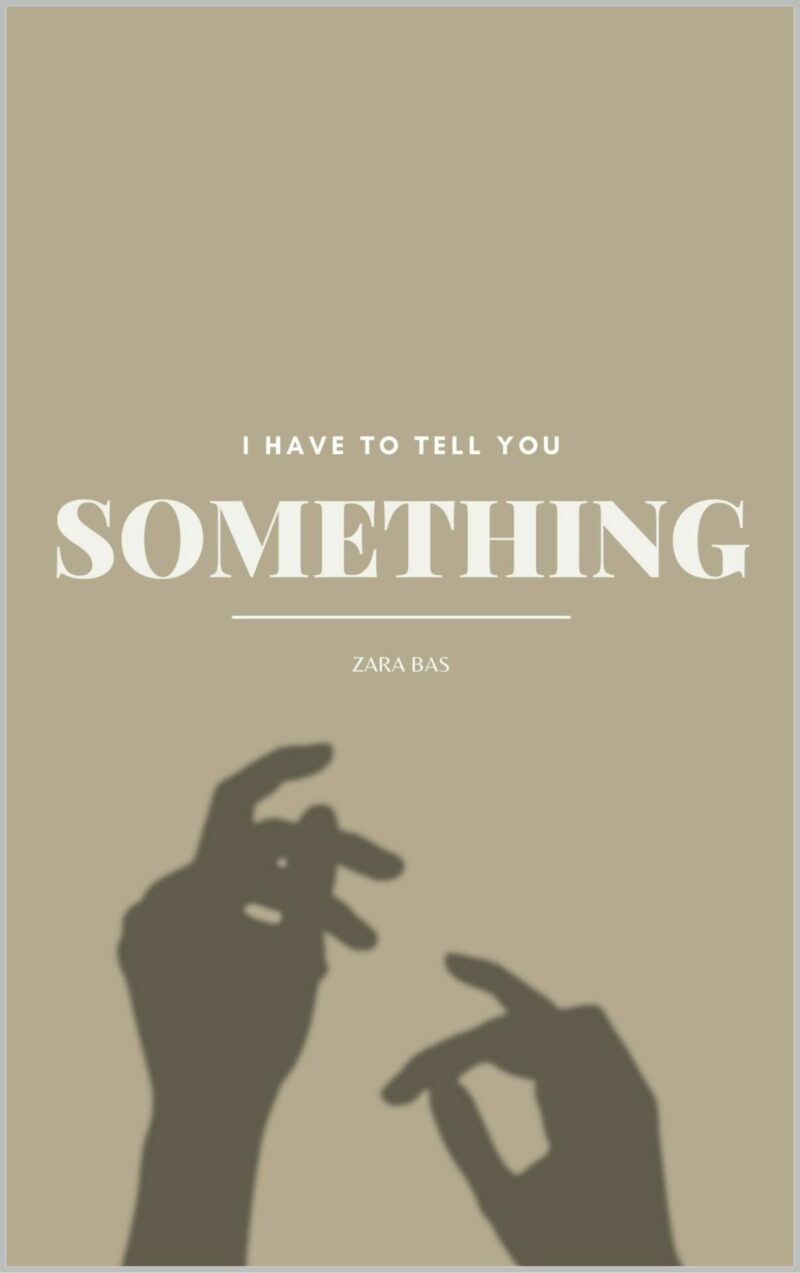 I Have to Tell You Something by Zara Bas