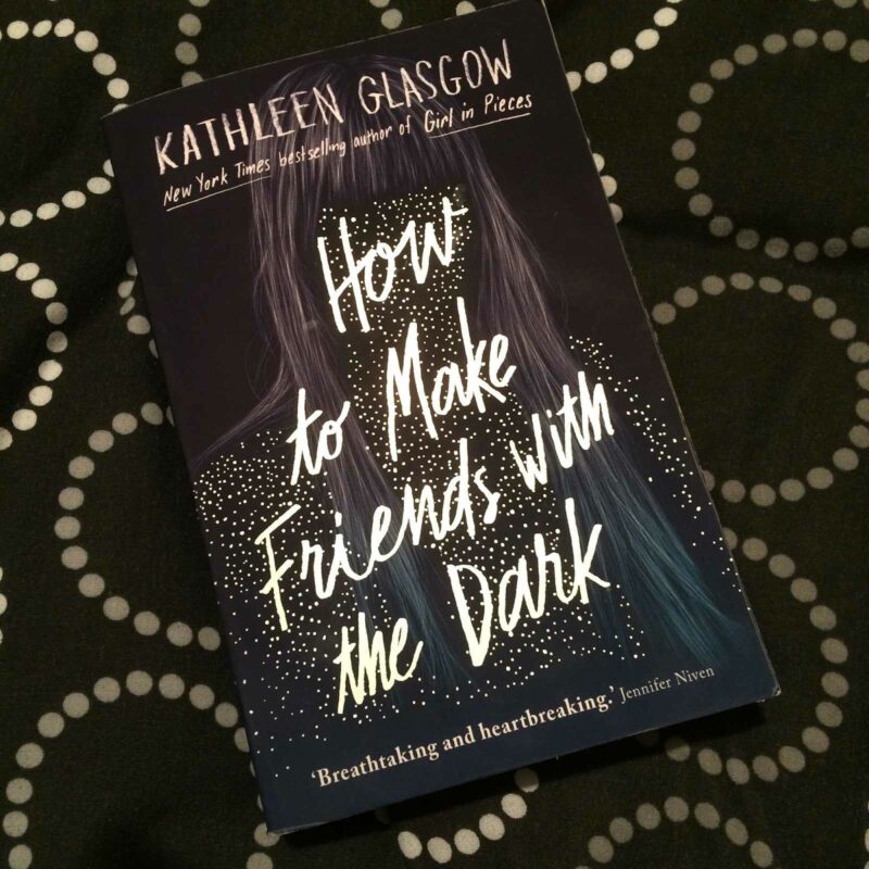How to Make Friends with the Dark BY Kathleen Glasgow