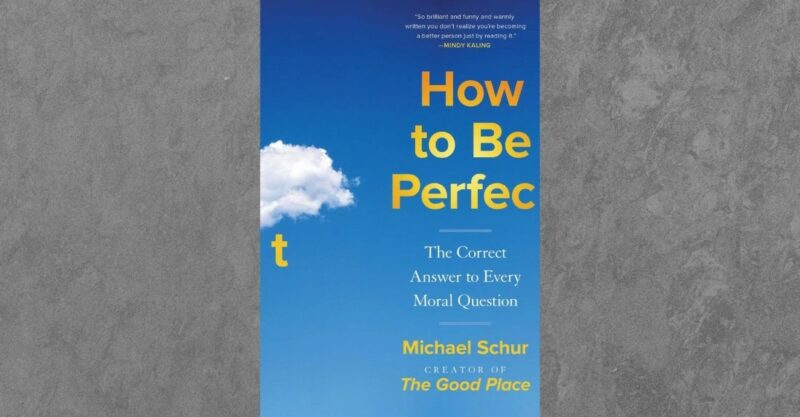 How to Be Perfect: The Correct Answer to Every Moral Question by Michael Schur