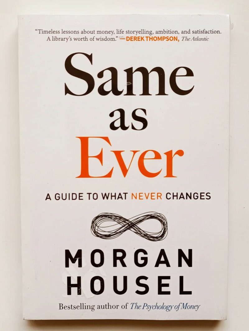 Same as Ever: A Guide to What Never Changes by Morgan Housel