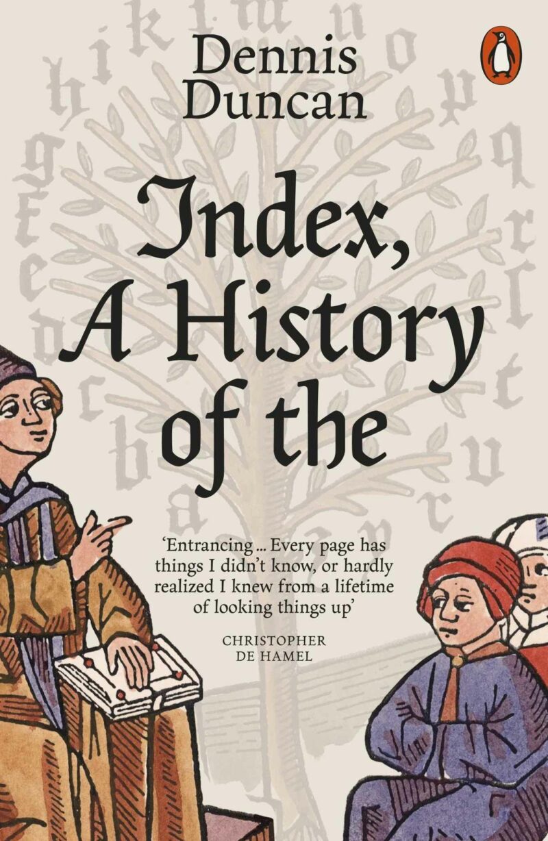 Index, A History of the: A Bookish Adventure from Medieval Manuscripts to the Digital Age by Dennis Duncan