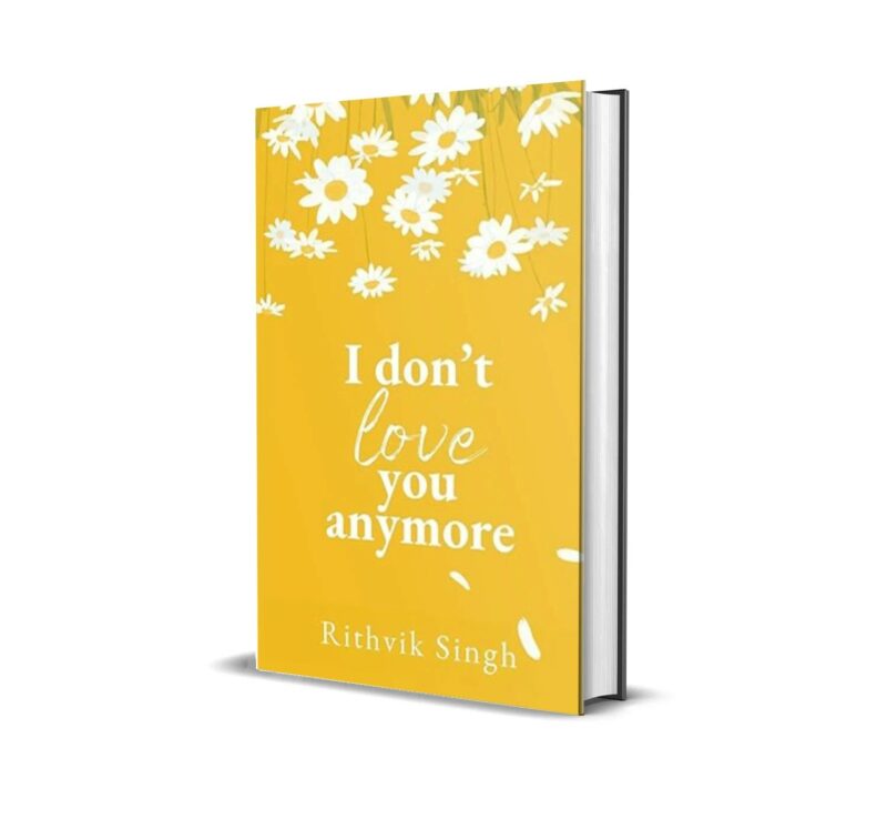 I Don?t Love You Anymore: Moving On & Living Your Best Life by Rithvik Singh